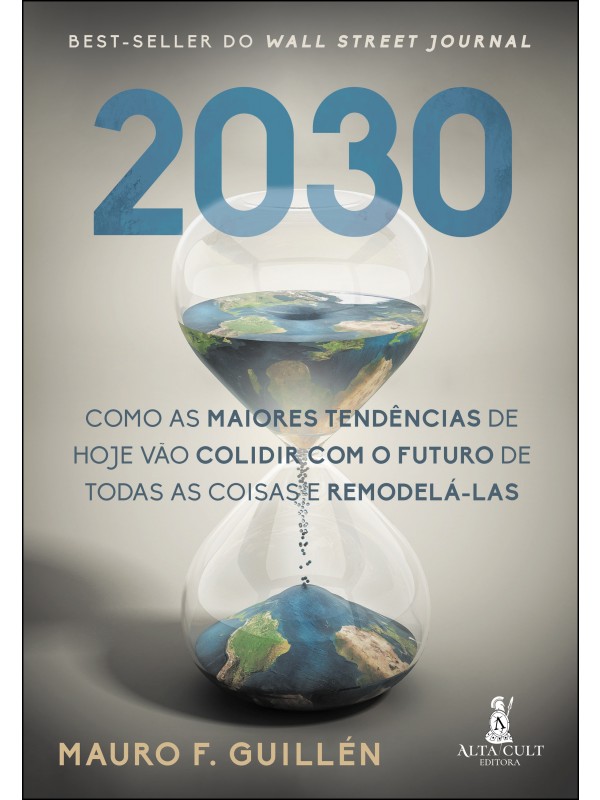 2030 - COMO AS MAIORES TENDÊNCIAS DE HOJE VÃO COLIDIR COM O FUTURO DE TODAS AS COISAS E REMODELÁ-LAS