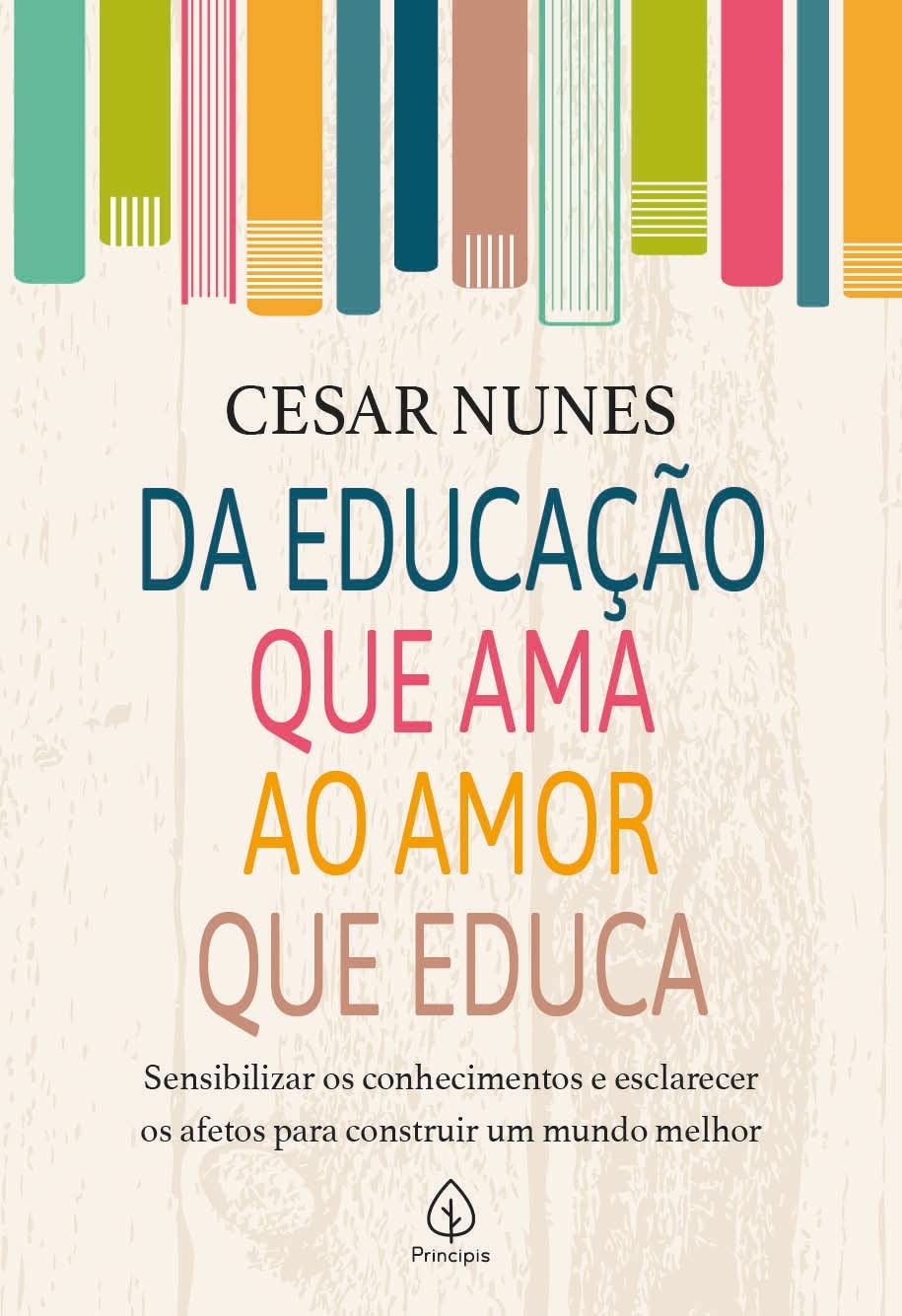 Da Educação que ama ao Amor que Educa: Sensibilizar os Conhecimentos e Esclarecer os Afetos Para Construir um Mundo Melhor
